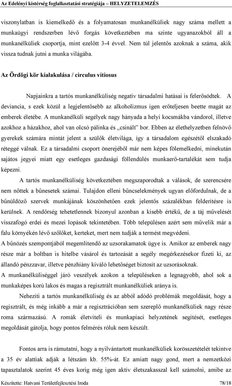 Az Ördögi kör kialakulása / circulus vitiosus Napjainkra a tartós munkanélküliség negatív társadalmi hatásai is felerősödtek.