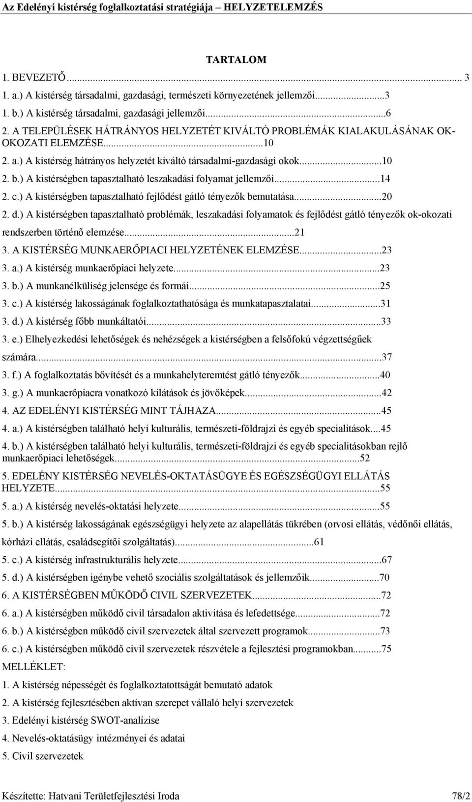 ) A kistérségben tapasztalható leszakadási folyamat jellemzői...14 2. c.) A kistérségben tapasztalható fejlődést gátló tényezők bemutatása...20 2. d.