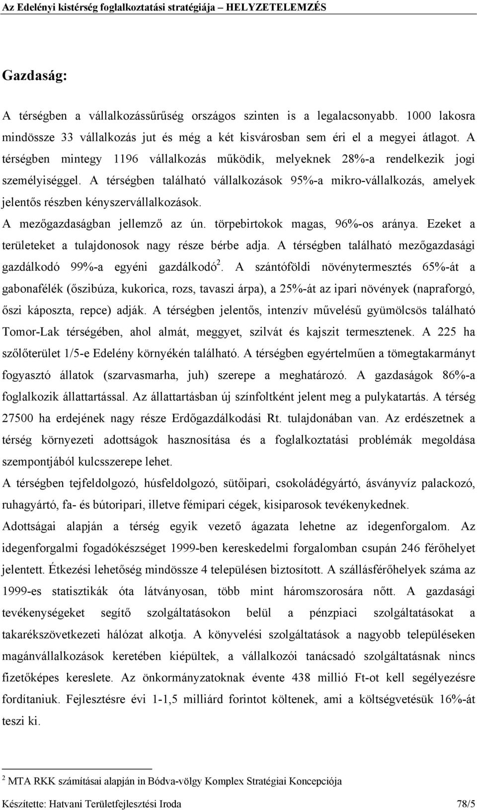 A térségben található vállalkozások 95%-a mikro-vállalkozás, amelyek jelentős részben kényszervállalkozások. A mezőgazdaságban jellemző az ún. törpebirtokok magas, 96%-os aránya.