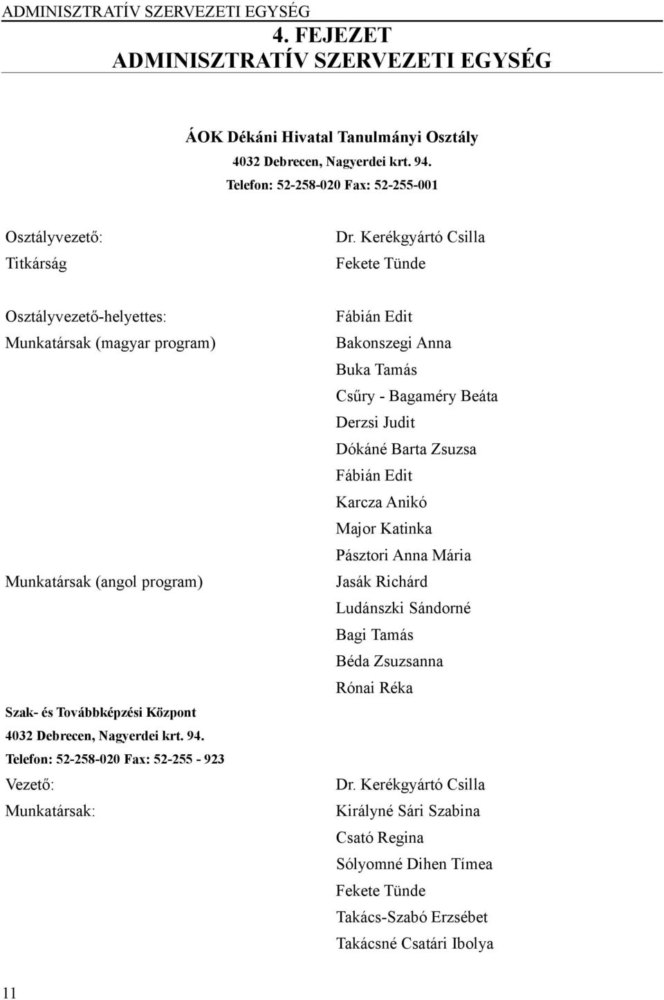 Kerékgyártó Csilla Fekete Tünde Osztályvezető-helyettes: Munkatársak (magyar program) Munkatársak (angol program) Szak- és Továbbképzési Központ 4032 Debrecen, Nagyerdei krt. 94.