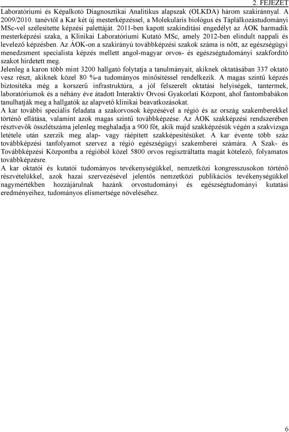 2011-ben kapott szakindítási engedélyt az ÁOK harmadik mesterképzési szaka, a Klinikai Laboratóriumi Kutató MSc, amely 2012-ben elindult nappali és levelező képzésben.