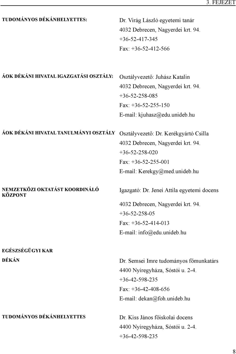 hu ÁOK DÉKÁNI HIVATAL TANULMÁNYI OSZTÁLY Osztályvezető: Dr. Kerékgyártó Csilla 4032 Debrecen, Nagyerdei krt. 94. +36-52-258-020 Fax: +36-52-255-001 E-mail: Kerekgy@med.unideb.