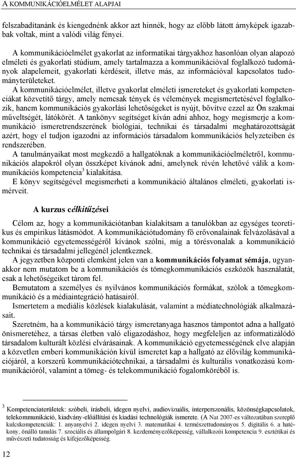 kérdéseit, illetve más, az információval kapcsolatos tudományterületeket.