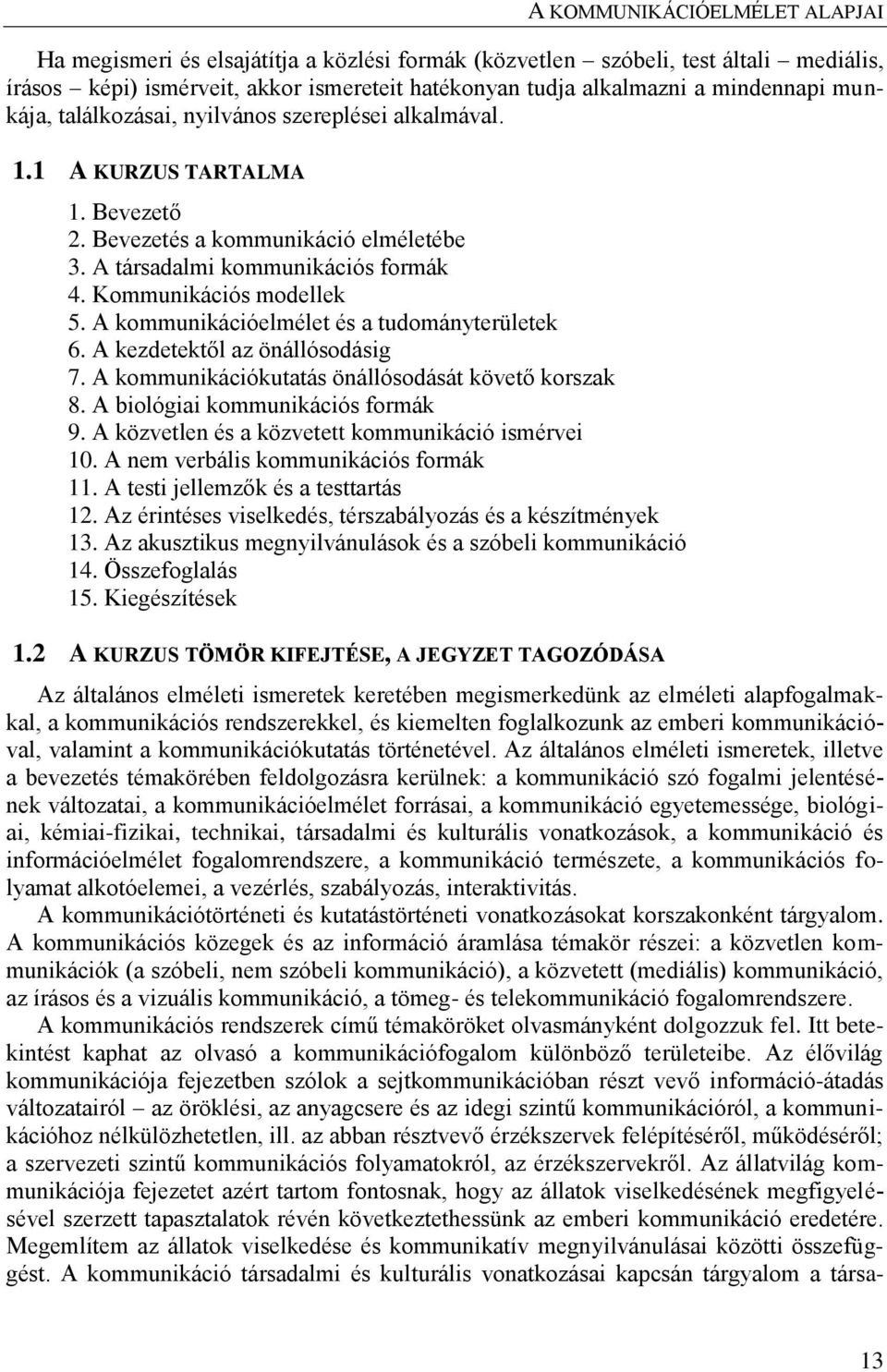 A kommunikációelmélet és a tudományterületek 6. A kezdetektől az önállósodásig 7. A kommunikációkutatás önállósodását követő korszak 8. A biológiai kommunikációs formák 9.