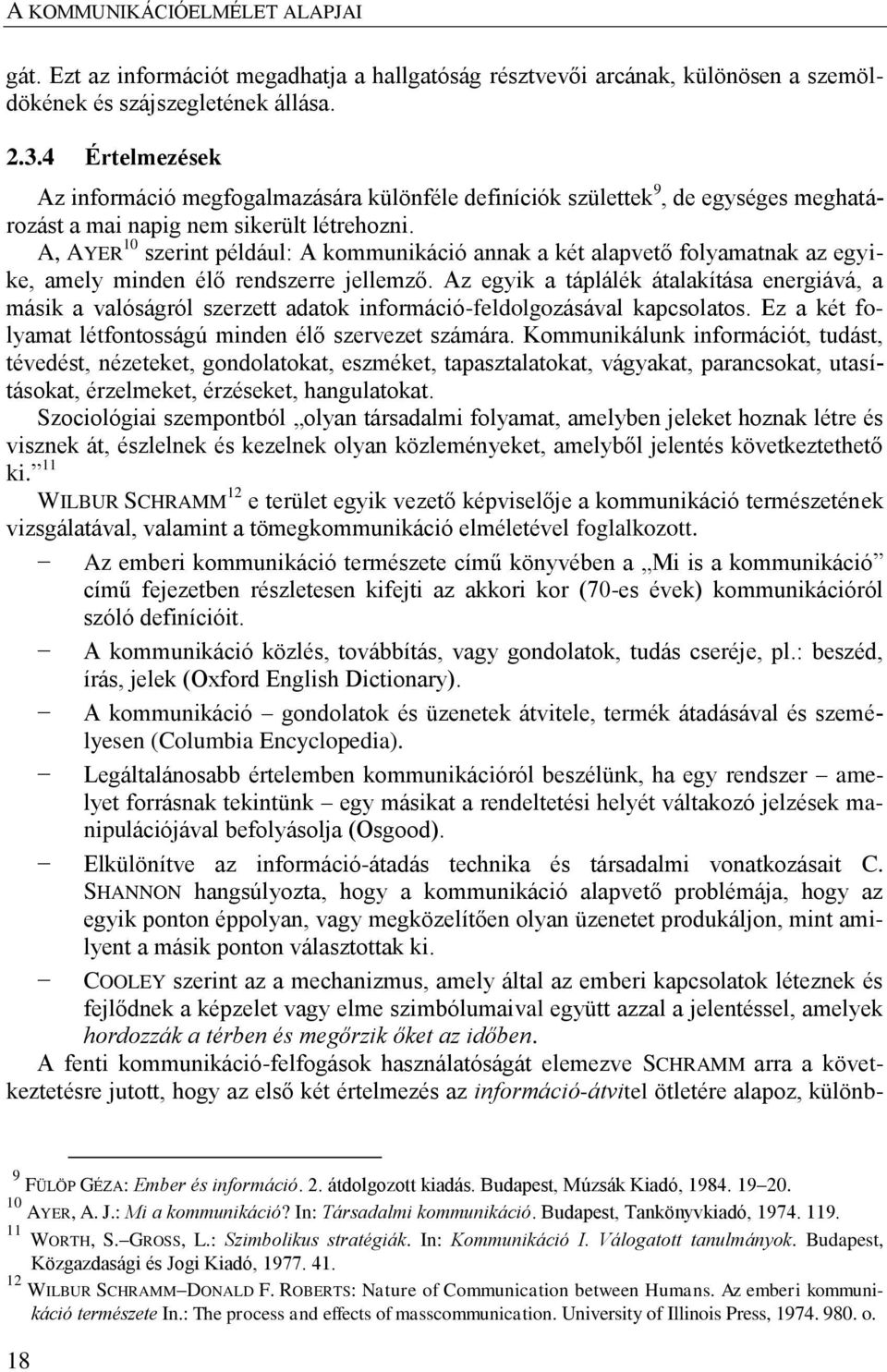 A, AYER 10 szerint például: A kommunikáció annak a két alapvető folyamatnak az egyike, amely minden élő rendszerre jellemző.