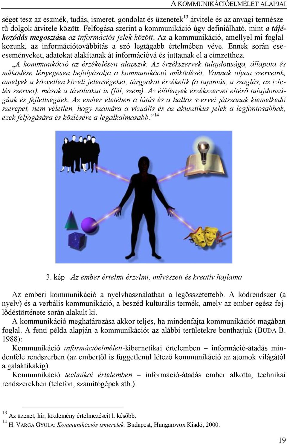 Az a kommunikáció, amellyel mi foglalkozunk, az információtovábbítás a szó legtágabb értelmében véve. Ennek során eseeseményeket, adatokat alakítanak át információvá és juttatnak el a címzetthez.