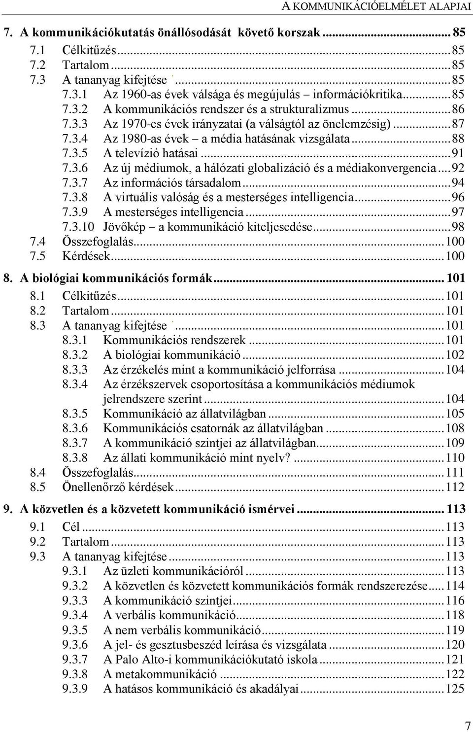 .. 92 7.3.7 Az információs társadalom... 94 7.3.8 A virtuális valóság és a mesterséges intelligencia... 96 7.3.9 A mesterséges intelligencia... 97 7.3.10 Jövőkép a kommunikáció kiteljesedése... 98 7.