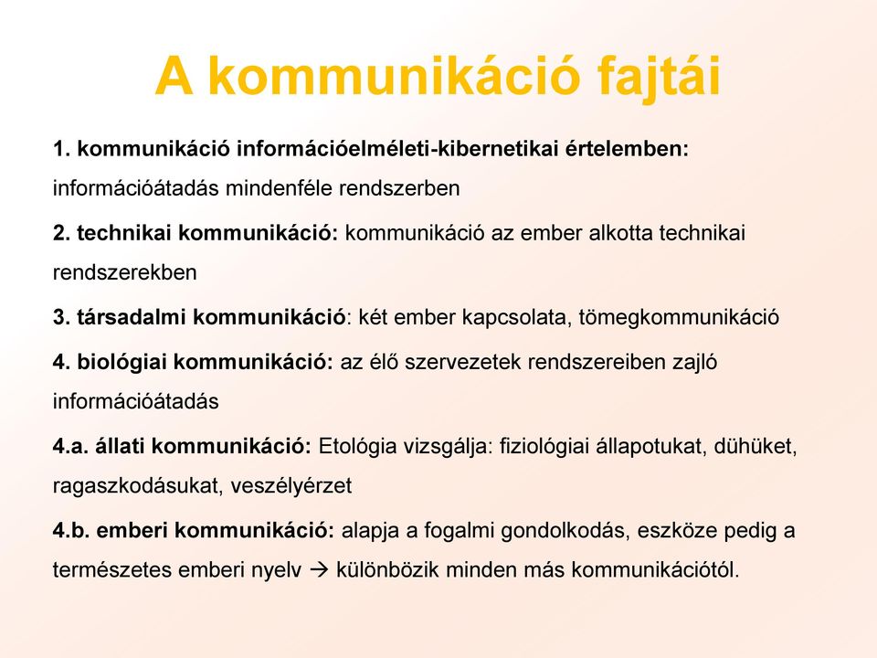 biológiai kommunikáció: az élő szervezetek rendszereiben zajló információátadás 4.a. állati kommunikáció: Etológia vizsgálja: fiziológiai állapotukat, dühüket, ragaszkodásukat, veszélyérzet 4.