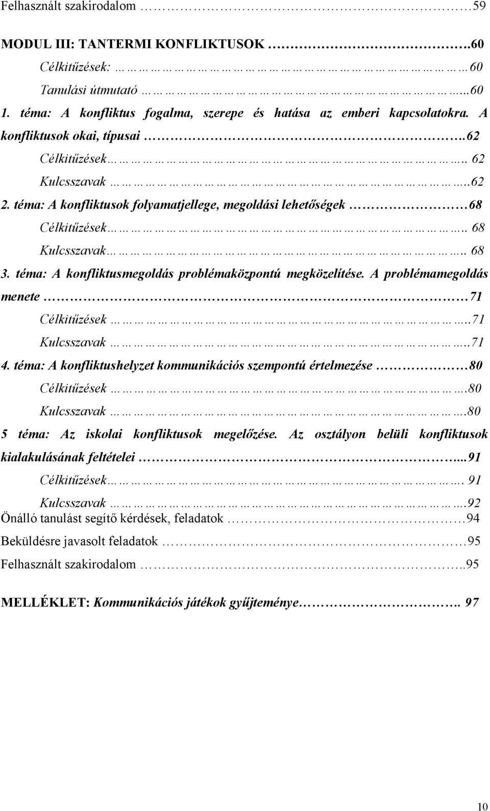 téma: A konfliktusmegoldás problémaközpontú megközelítése. A problémamegoldás menete 71 Célkitűzések..71 Kulcsszavak..71 4.