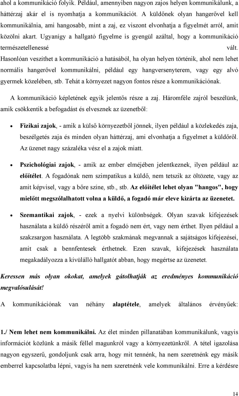 Ugyanígy a hallgató figyelme is gyengül azáltal, hogy a kommunikáció természetellenessé vált.