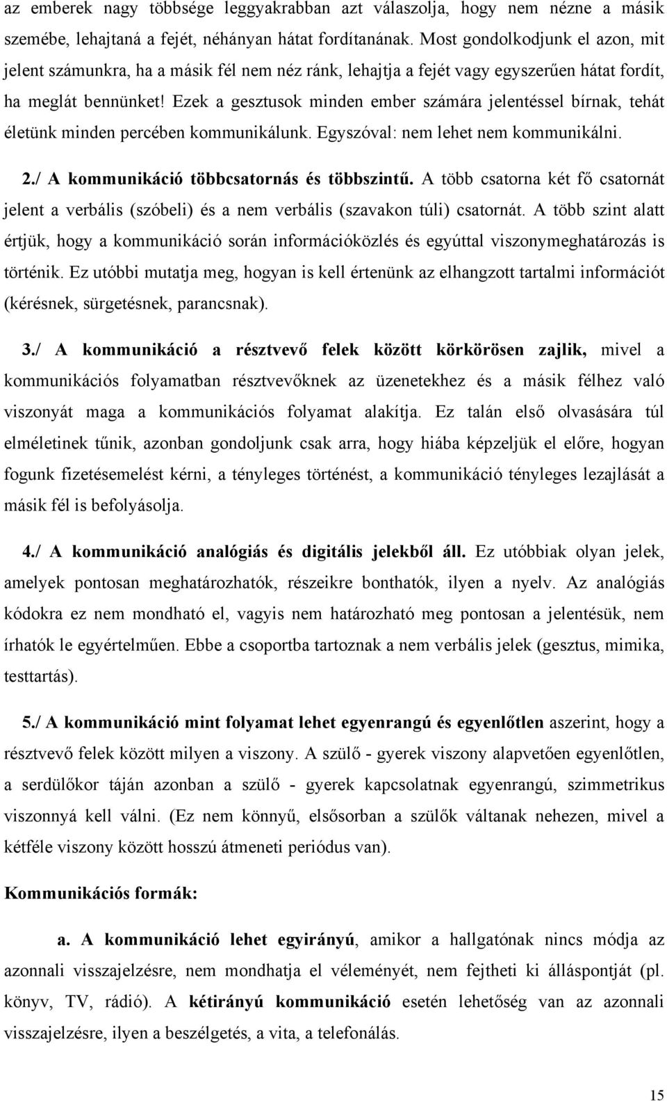 Ezek a gesztusok minden ember számára jelentéssel bírnak, tehát életünk minden percében kommunikálunk. Egyszóval: nem lehet nem kommunikálni. 2./ A kommunikáció többcsatornás és többszintű.