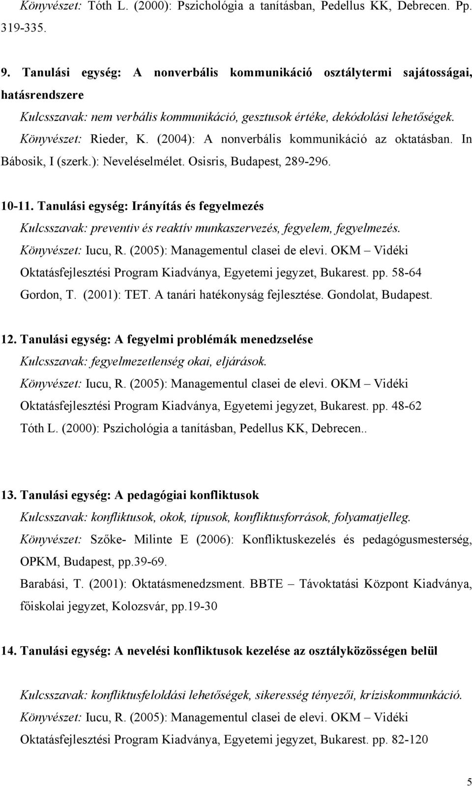 (2004): A nonverbális kommunikáció az oktatásban. In Bábosik, I (szerk.): Neveléselmélet. Osisris, Budapest, 289-296. 10-11.