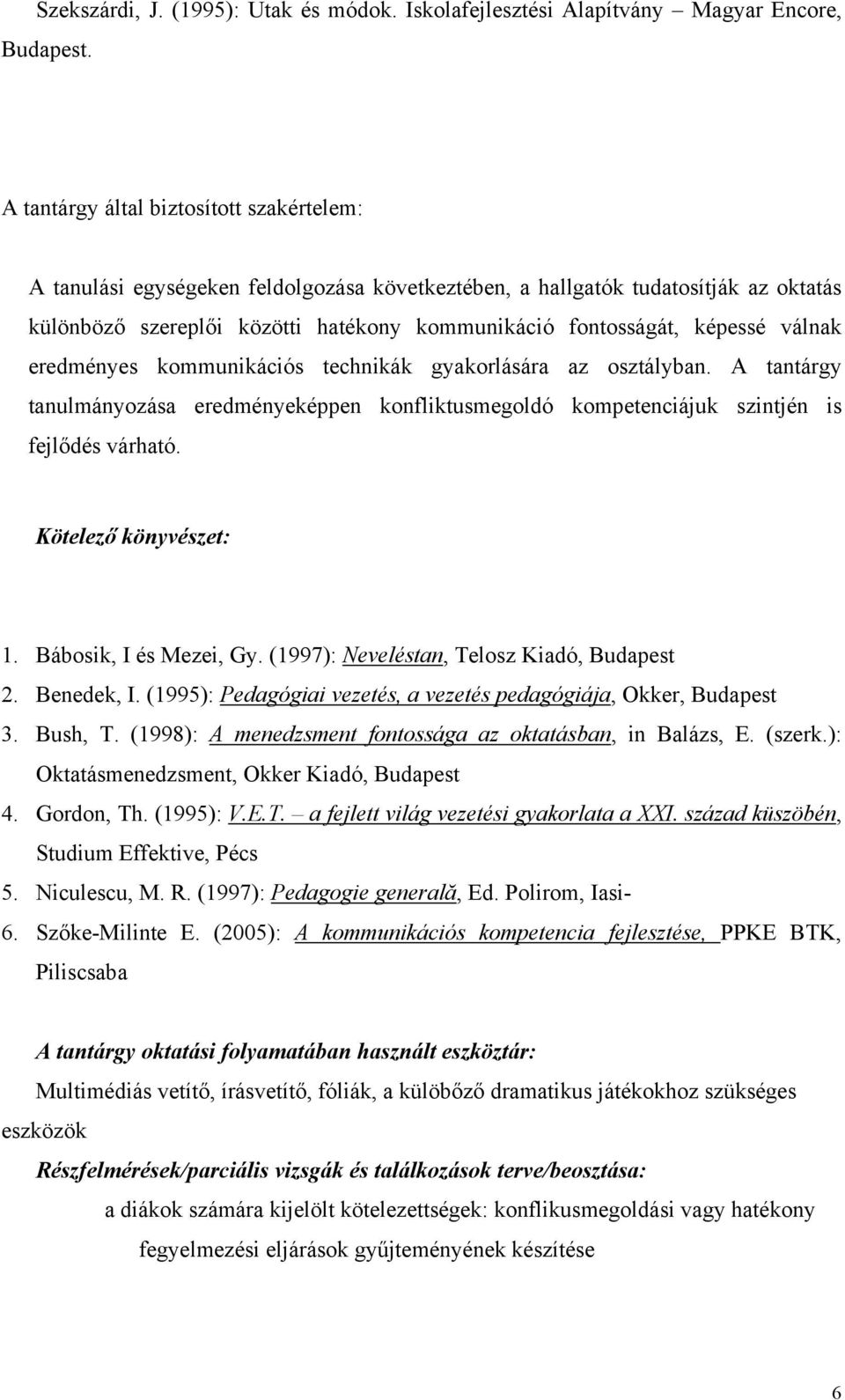 válnak eredményes kommunikációs technikák gyakorlására az osztályban. A tantárgy tanulmányozása eredményeképpen konfliktusmegoldó kompetenciájuk szintjén is fejlődés várható. Kötelező könyvészet: 1.