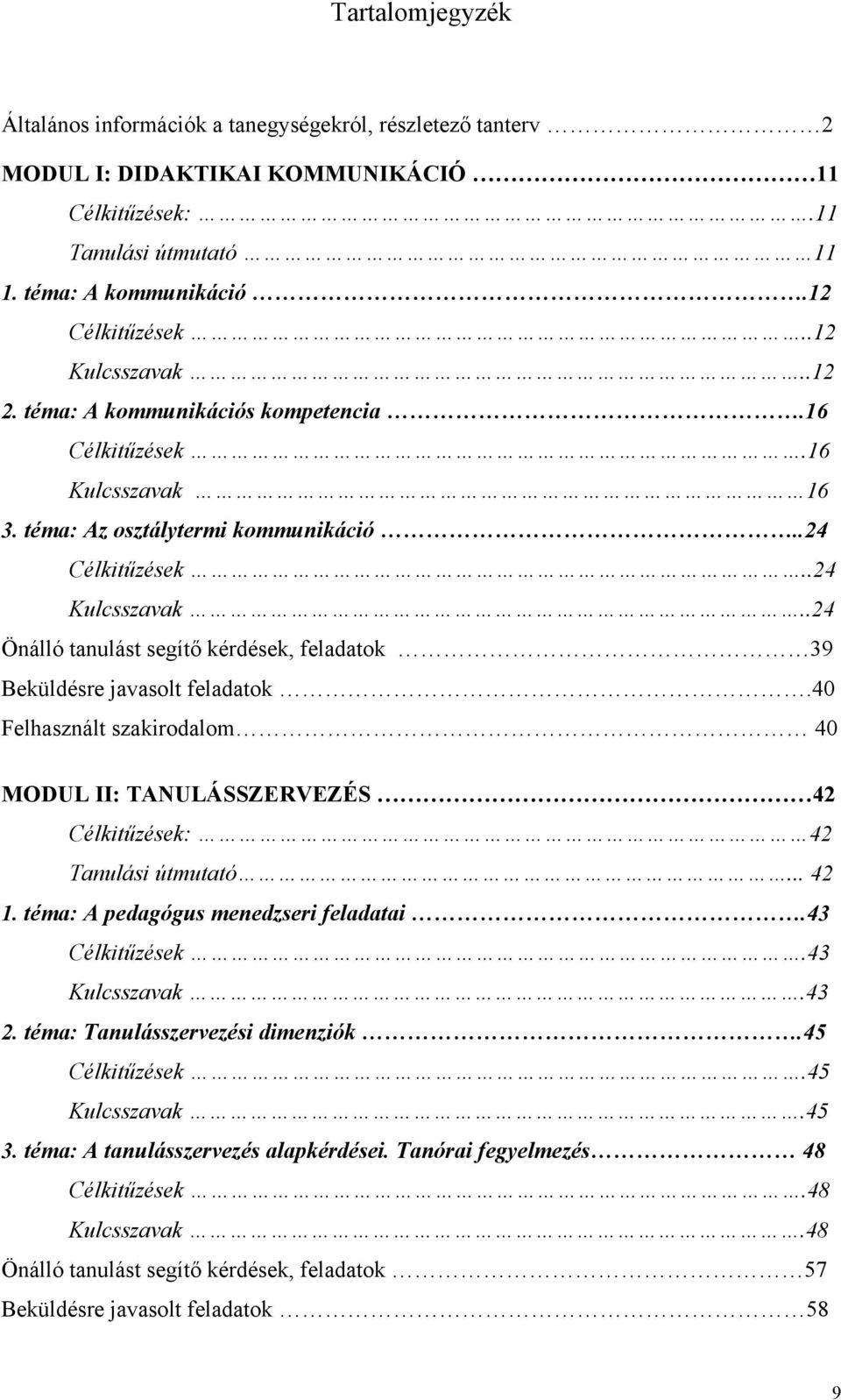 .24 Önálló tanulást segítő kérdések, feladatok 39 Beküldésre javasolt feladatok.40 Felhasznált szakirodalom 40 MODUL II: TANULÁSSZERVEZÉS 42 Célkitűzések: 42 Tanulási útmutató... 42 1.