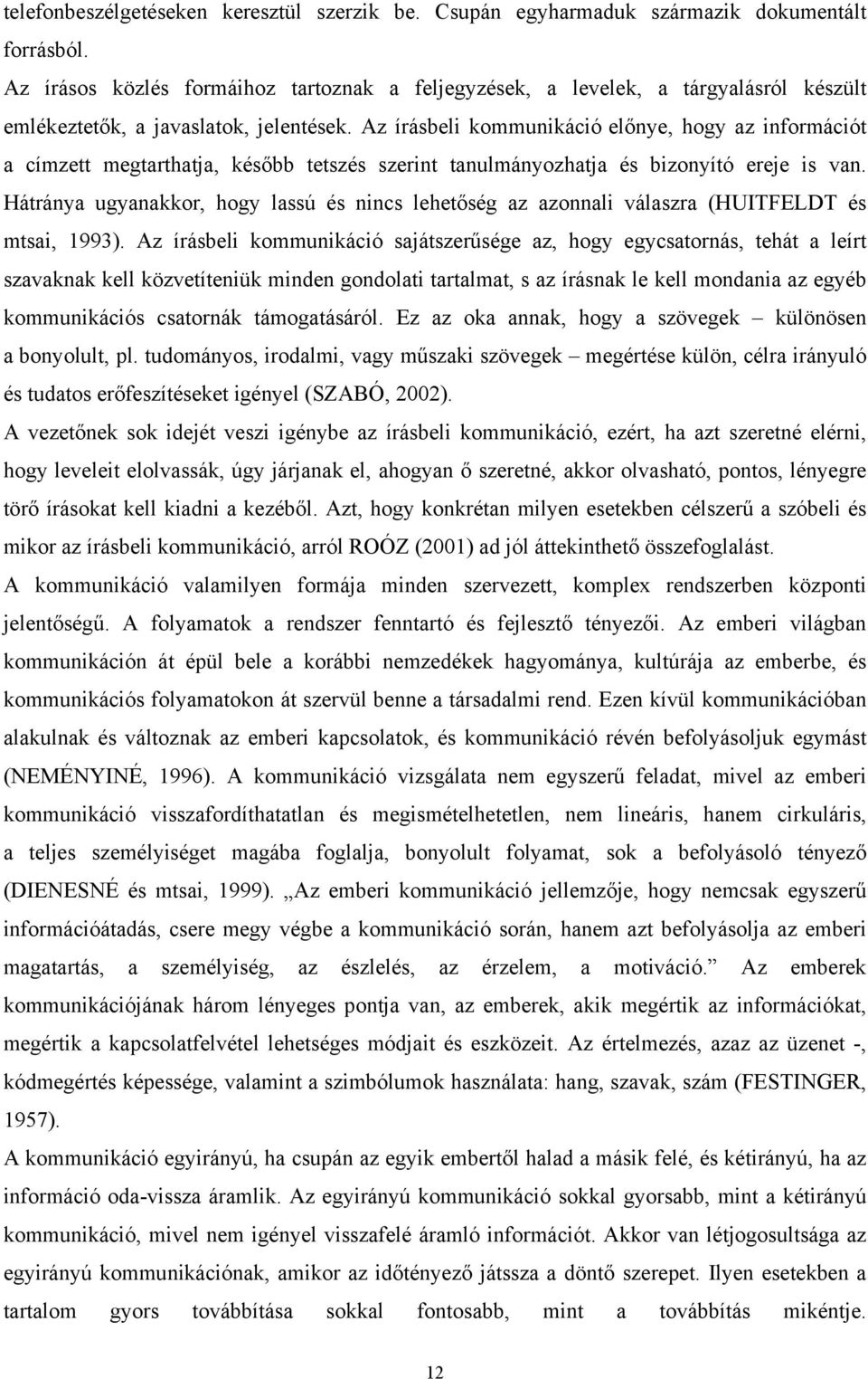 Az írásbeli kommunikáció előnye, hogy az információt a címzett megtarthatja, később tetszés szerint tanulmányozhatja és bizonyító ereje is van.