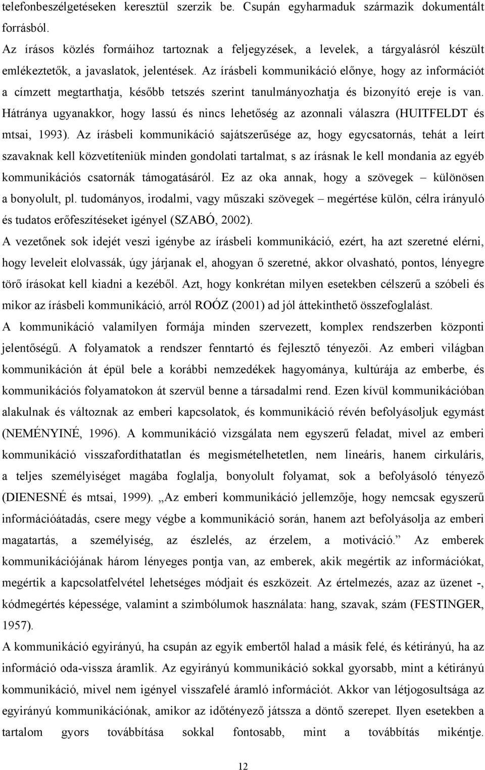 Az írásbeli kommunikáció előnye, hogy az információt a címzett megtarthatja, később tetszés szerint tanulmányozhatja és bizonyító ereje is van.