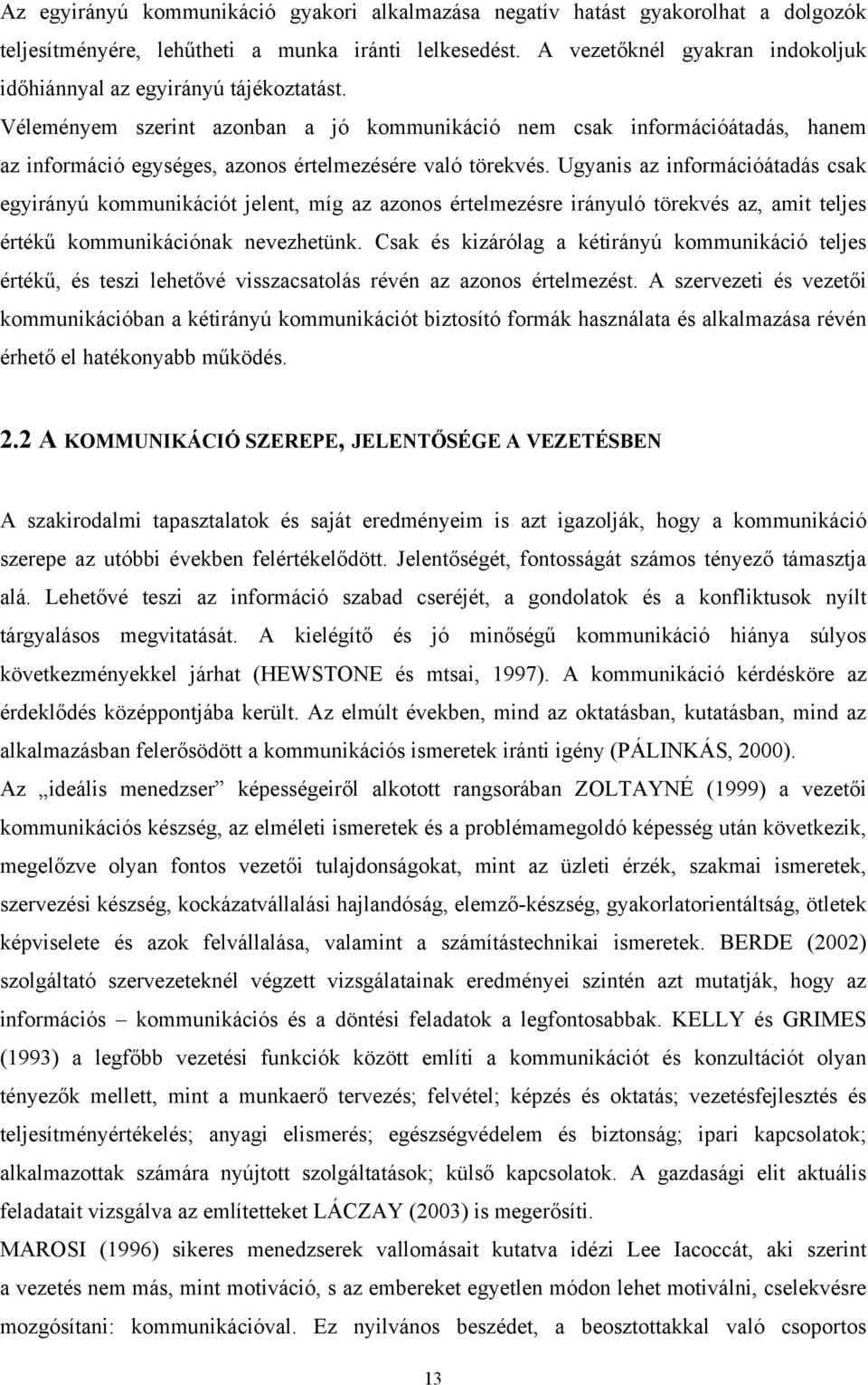 Véleményem szerint azonban a jó kommunikáció nem csak információátadás, hanem az információ egységes, azonos értelmezésére való törekvés.