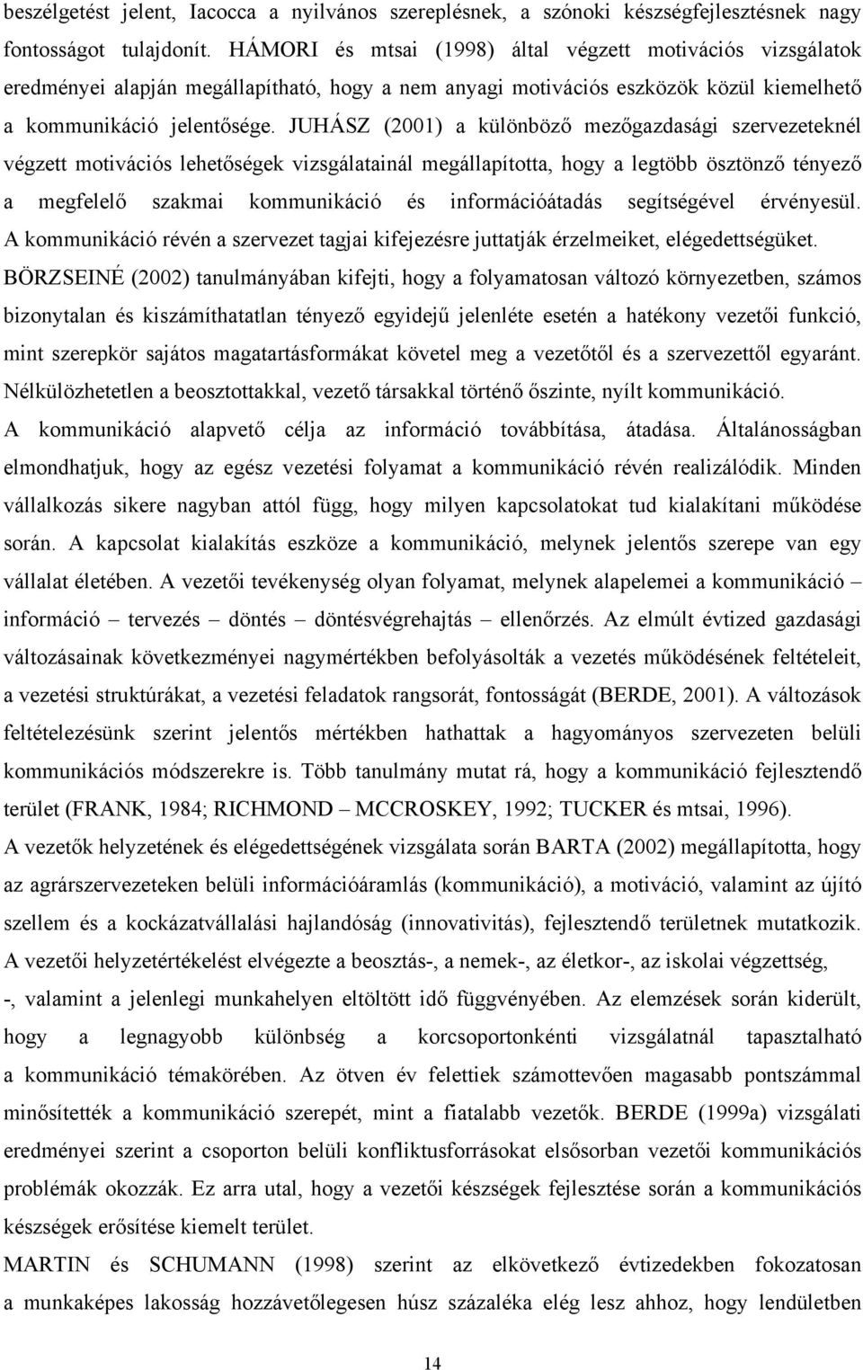 JUHÁSZ (2001) a különböző mezőgazdasági szervezeteknél végzett motivációs lehetőségek vizsgálatainál megállapította, hogy a legtöbb ösztönző tényező a megfelelő szakmai kommunikáció és