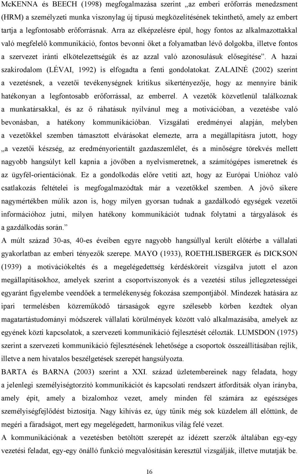 Arra az elképzelésre épül, hogy fontos az alkalmazottakkal való megfelelő kommunikáció, fontos bevonni őket a folyamatban lévő dolgokba, illetve fontos a szervezet iránti elkötelezettségük és az