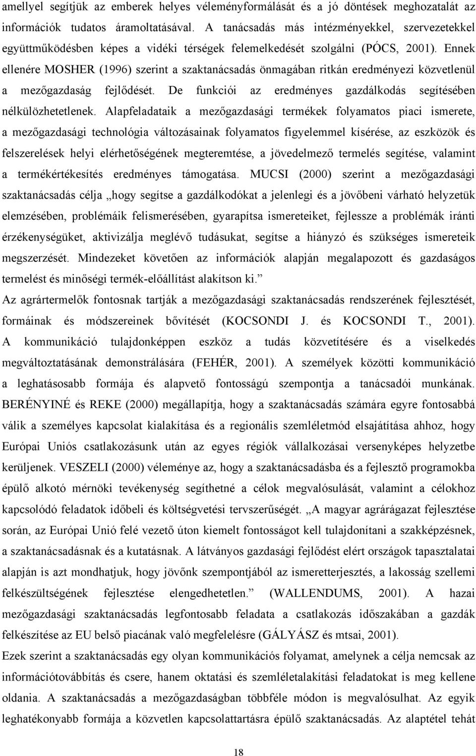 Ennek ellenére MOSHER (1996) szerint a szaktanácsadás önmagában ritkán eredményezi közvetlenül a mezőgazdaság fejlődését. De funkciói az eredményes gazdálkodás segítésében nélkülözhetetlenek.