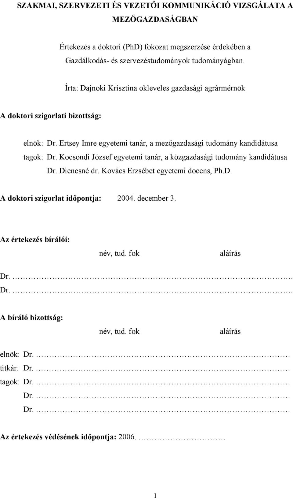 Ertsey Imre egyetemi tanár, a mezőgazdasági tudomány kandidátusa tagok: Dr. Kocsondi József egyetemi tanár, a közgazdasági tudomány kandidátusa Dr. Dienesné dr.