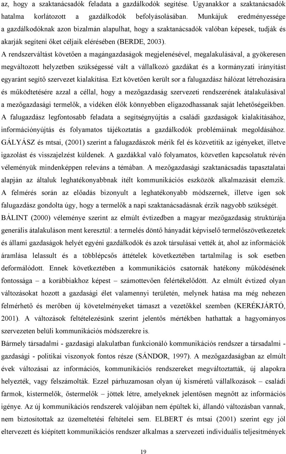 A rendszerváltást követően a magángazdaságok megjelenésével, megalakulásával, a gyökeresen megváltozott helyzetben szükségessé vált a vállalkozó gazdákat és a kormányzati irányítást egyaránt segítő