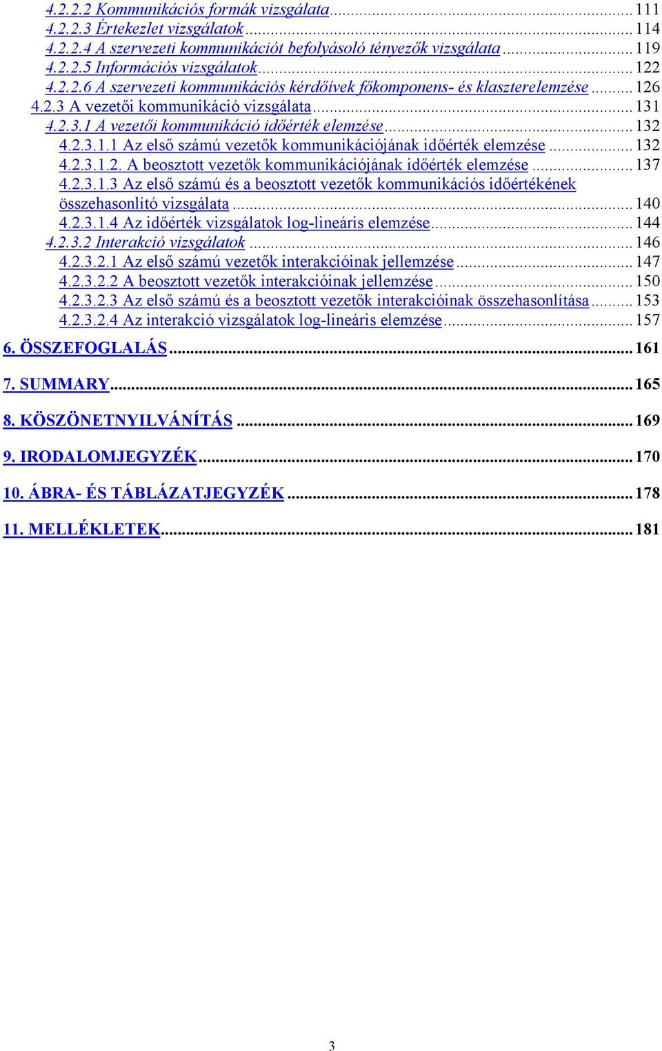 ..137 4.2.3.1.3 Az első számú és a beosztott vezetők kommunikációs időértékének összehasonlító vizsgálata...140 4.2.3.1.4 Az időérték vizsgálatok log-lineáris elemzése...144 4.2.3.2 Interakció vizsgálatok.