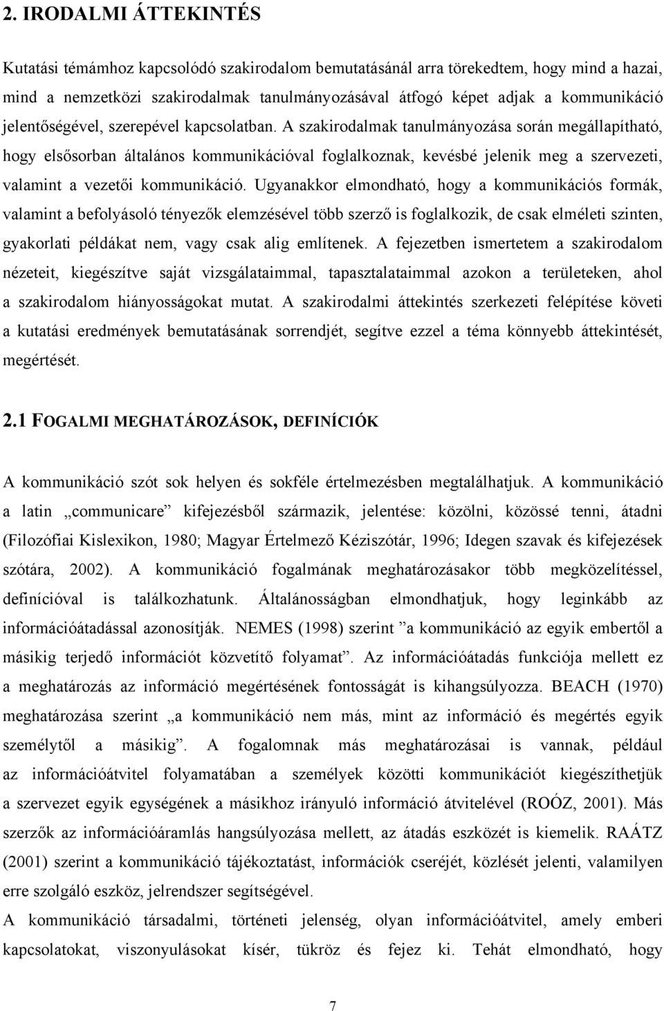 A szakirodalmak tanulmányozása során megállapítható, hogy elsősorban általános kommunikációval foglalkoznak, kevésbé jelenik meg a szervezeti, valamint a vezetői kommunikáció.