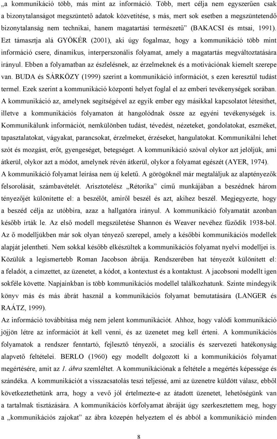 mtsai, 1991). Ezt támasztja alá GYÖKÉR (2001), aki úgy fogalmaz, hogy a kommunikáció több mint információ csere, dinamikus, interperszonális folyamat, amely a magatartás megváltoztatására irányul.