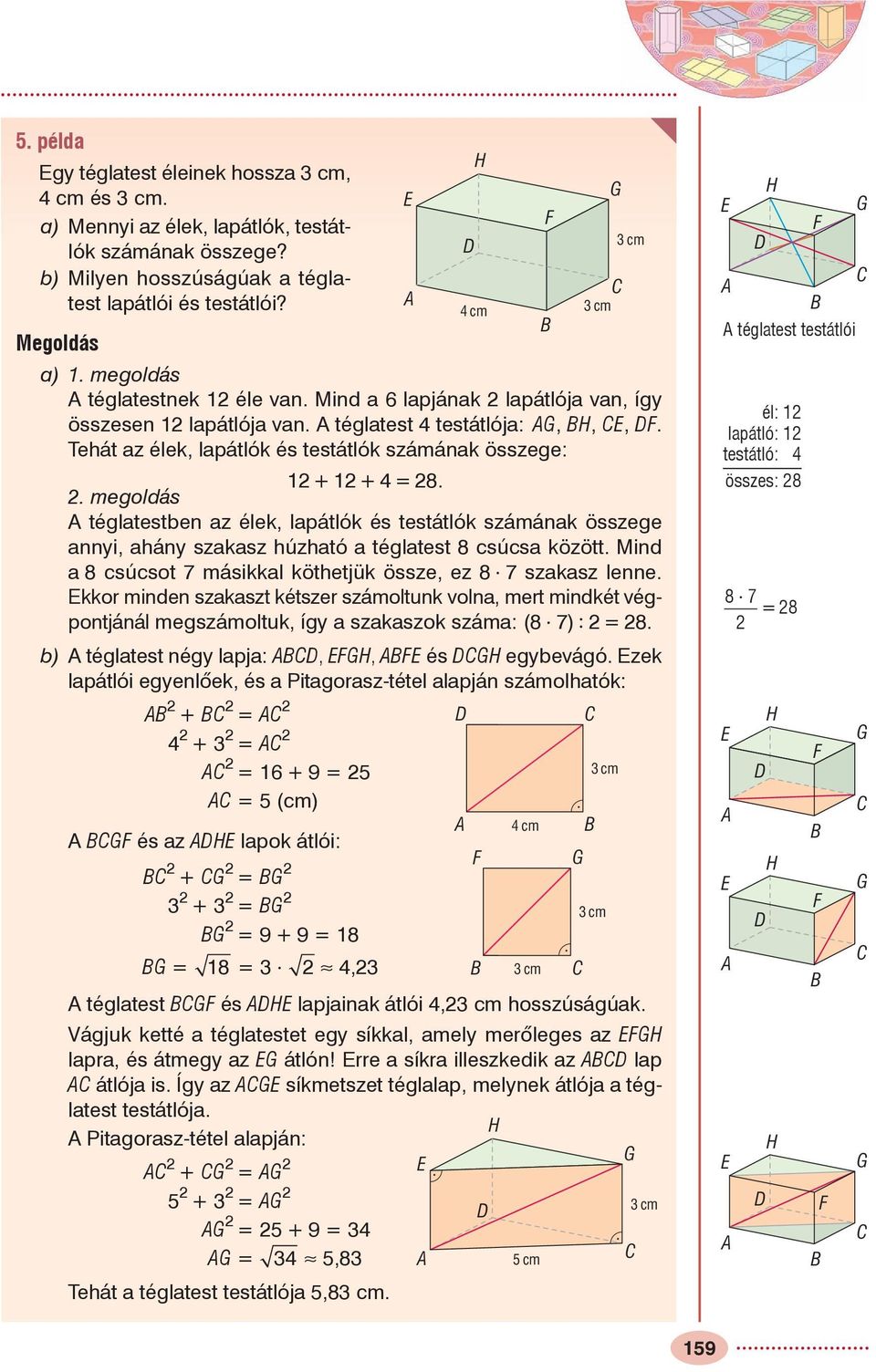 . megoldás téglatestben az élek, lapátlók és testátlók számának összege annyi, ahány szakasz húzható a téglatest 8 csúcsa között. Mind a 8 csúcsot 7 másikkal köthetjük össze, ez 8 7 szakasz lenne.