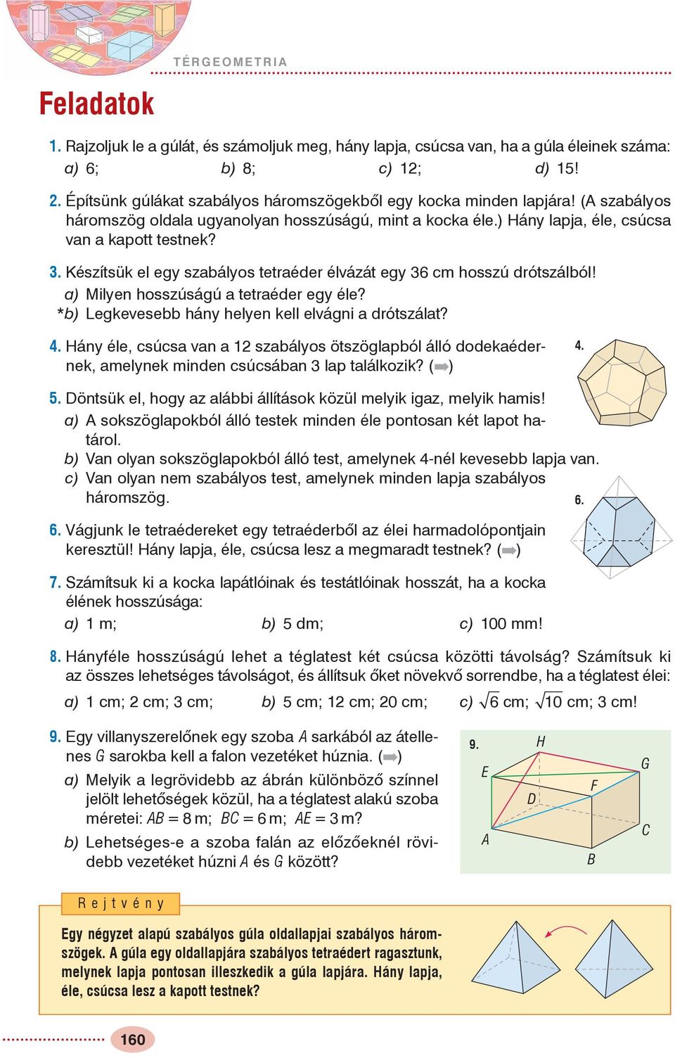 . Készítsük el egy szabályos tetraéder élvázát egy cm hosszú drótszálból! a) Milyen hosszúságú a tetraéder egy éle? *b) Legkevesebb hány helyen kell elvágni a drótszálat?