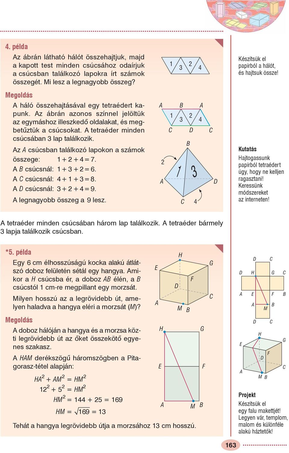 tetraéder minden csúcsában lap találkozik. z csúcsban találkozó lapokon a számok összege: 1 + + = 7. csúcsnál: 1++=. csúcsnál: +1+=8. D csúcsnál: ++=9. legnagyobb összeg a 9 lesz.