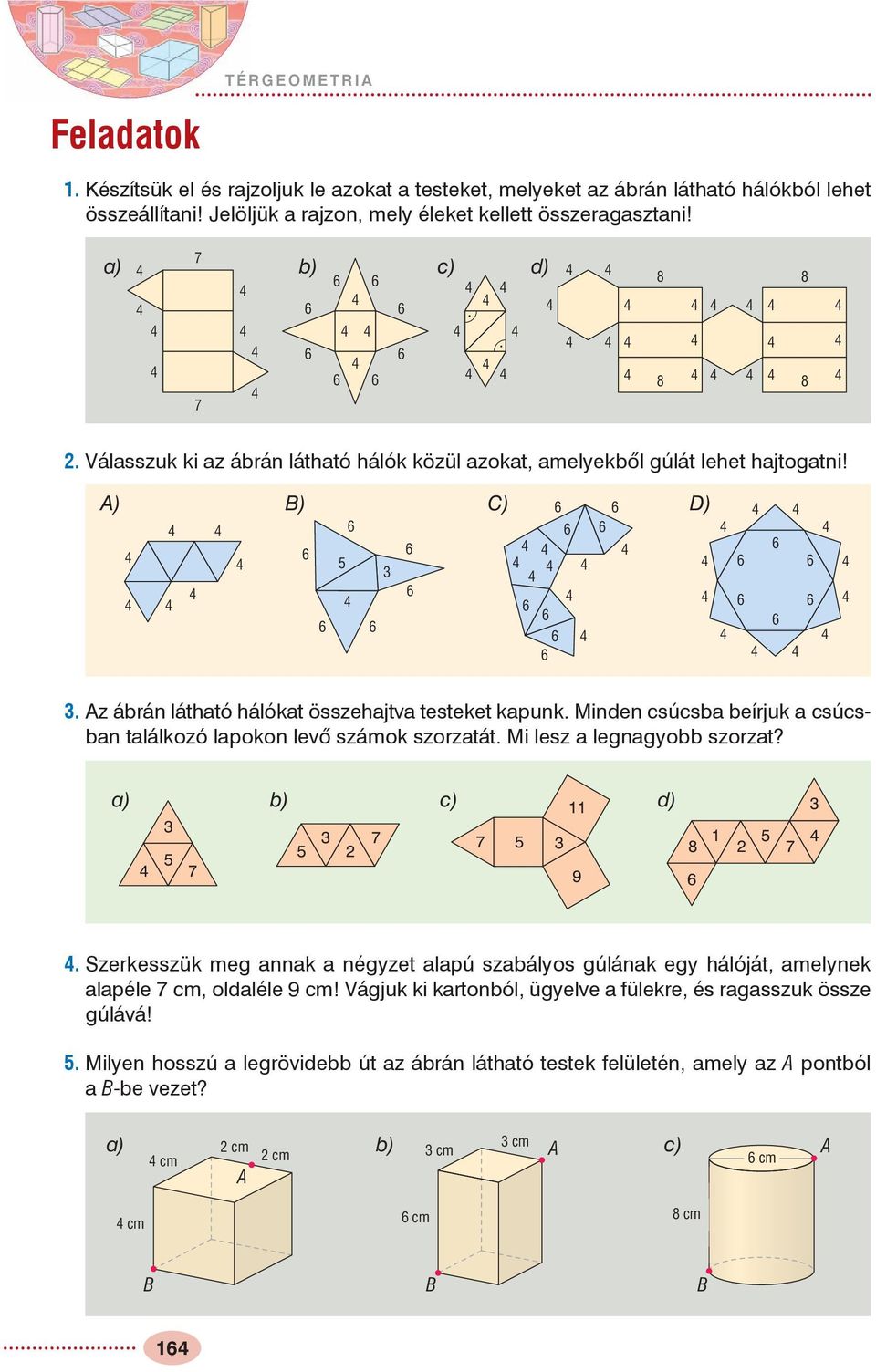 Minden csúcsba beírjuk a csúcsban találkozó lapokon levõ számok szorzatát. Mi lesz a legnagyobb szorzat? a) b) c) d) 7 11 7 7 9 8 1 7.