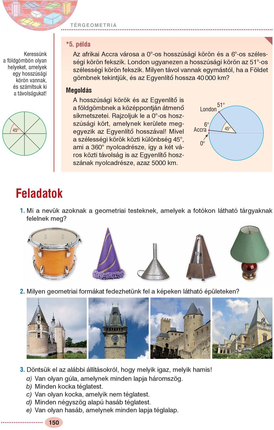 Milyen távol vannak egymástól, ha a Földet gömbnek tekintjük, és az gyenlítõ hossza 0 000 km? hosszúsági körök és az gyenlítõ is a földgömbnek a középpontján átmenõ síkmetszetei.