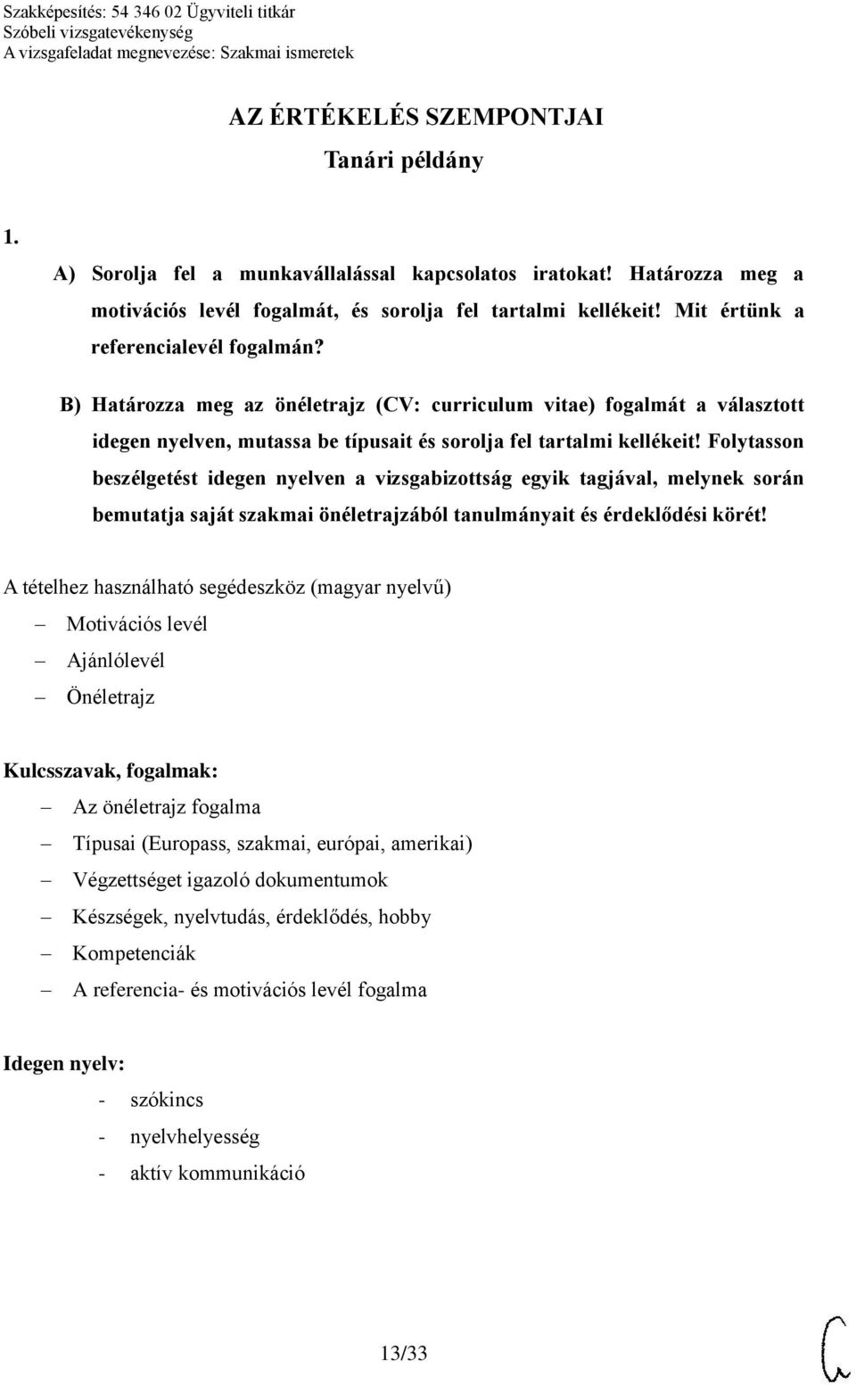 Folytasson beszélgetést idegen nyelven a vizsgabizottság egyik tagjával, melynek során bemutatja saját szakmai önéletrajzából tanulmányait és érdeklődési körét!