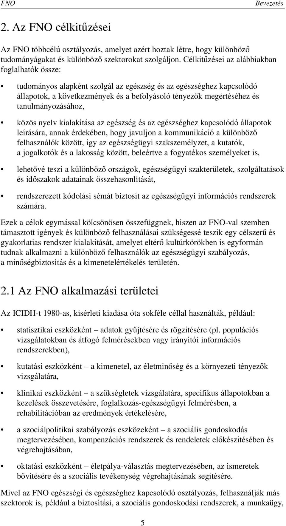 tanulmányozásához, közös nyelv kialakítása az egészség és az egészséghez kapcsolódó állapotok leírására, annak érdekében, hogy javuljon a kommunikáció a különbözô felhasználók között, így az