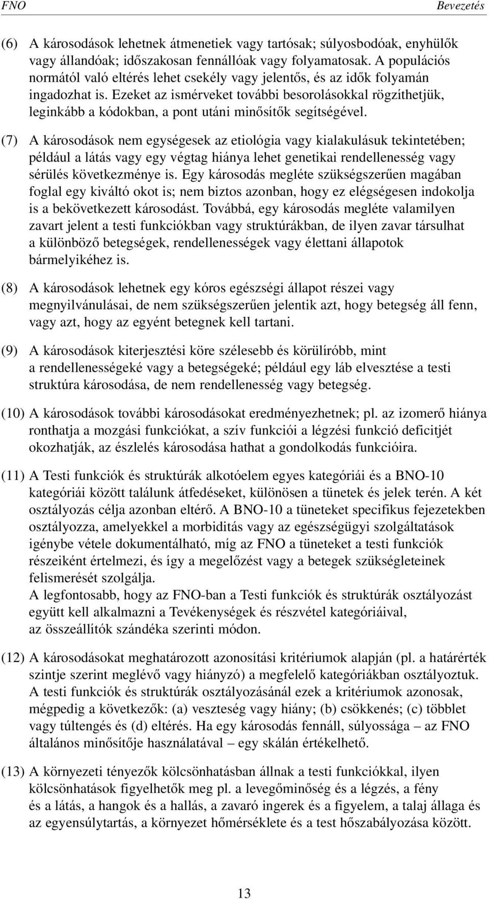 Ezeket az ismérveket további besorolásokkal rögzíthetjük, leginkább a kódokban, a pont utáni minôsítôk segítségével.