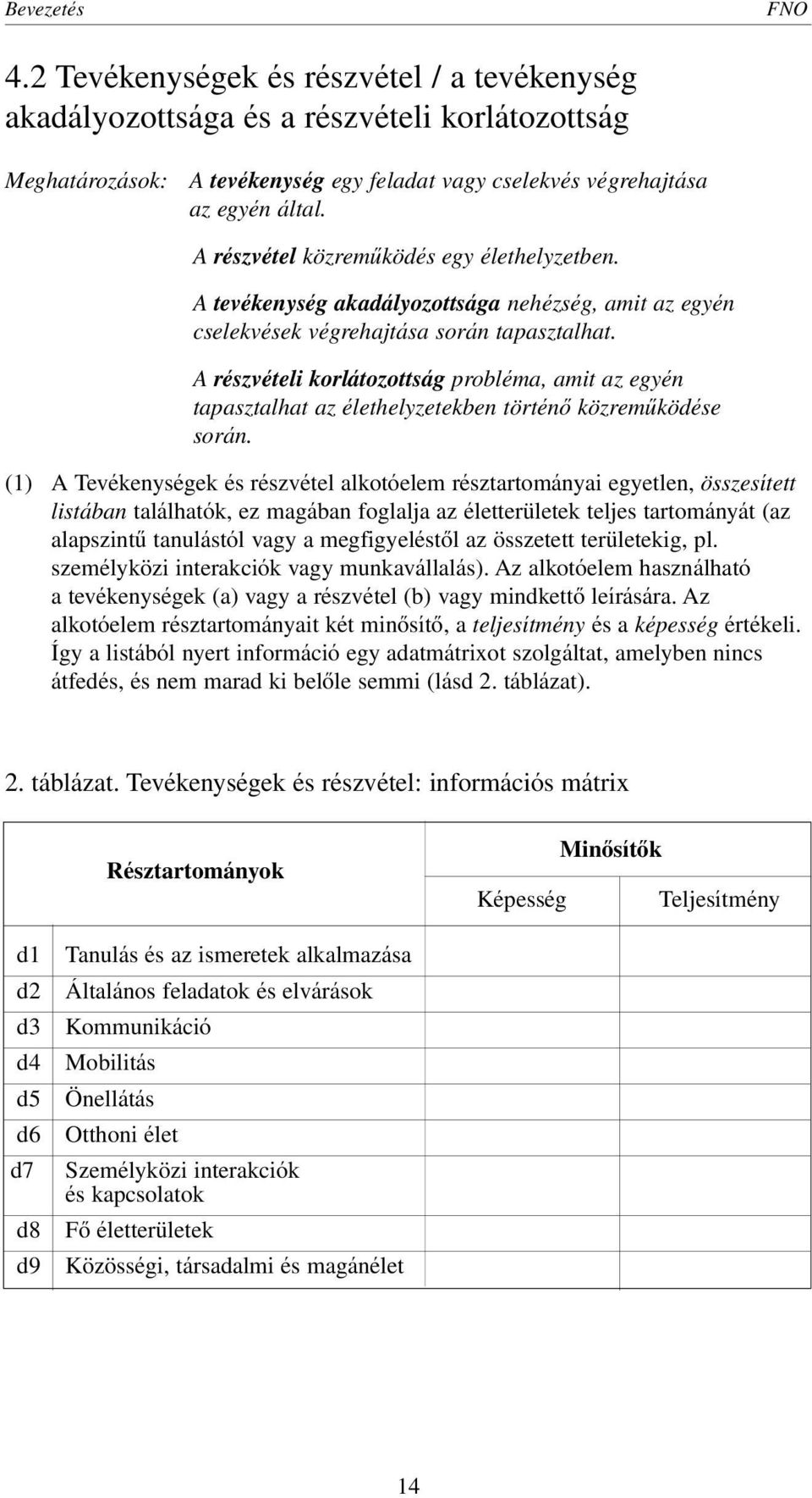 A részvételi korlátozottság probléma, amit az egyén tapasztalhat az élethelyzetekben történô közremûködése során.