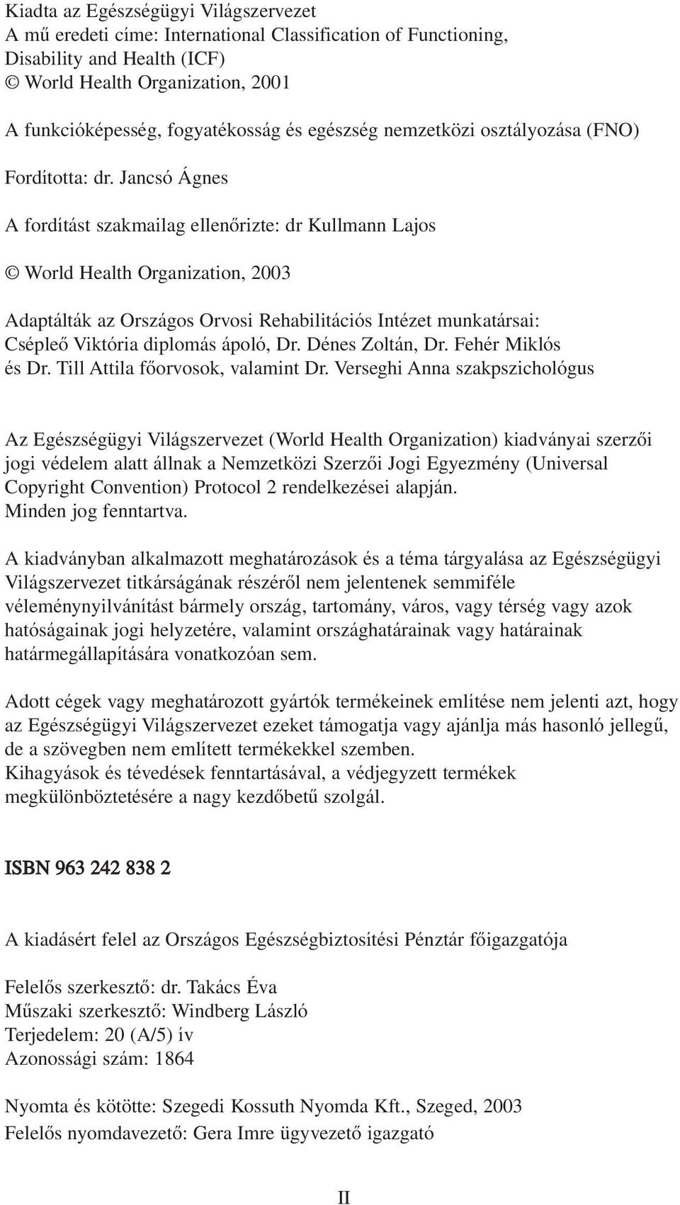 Jancsó Ágnes A fordítást szakmailag ellenôrizte: dr Kullmann Lajos World Health Organization, 2003 Adaptálták az Országos Orvosi Rehabilitációs Intézet munkatársai: Csépleô Viktória diplomás ápoló,