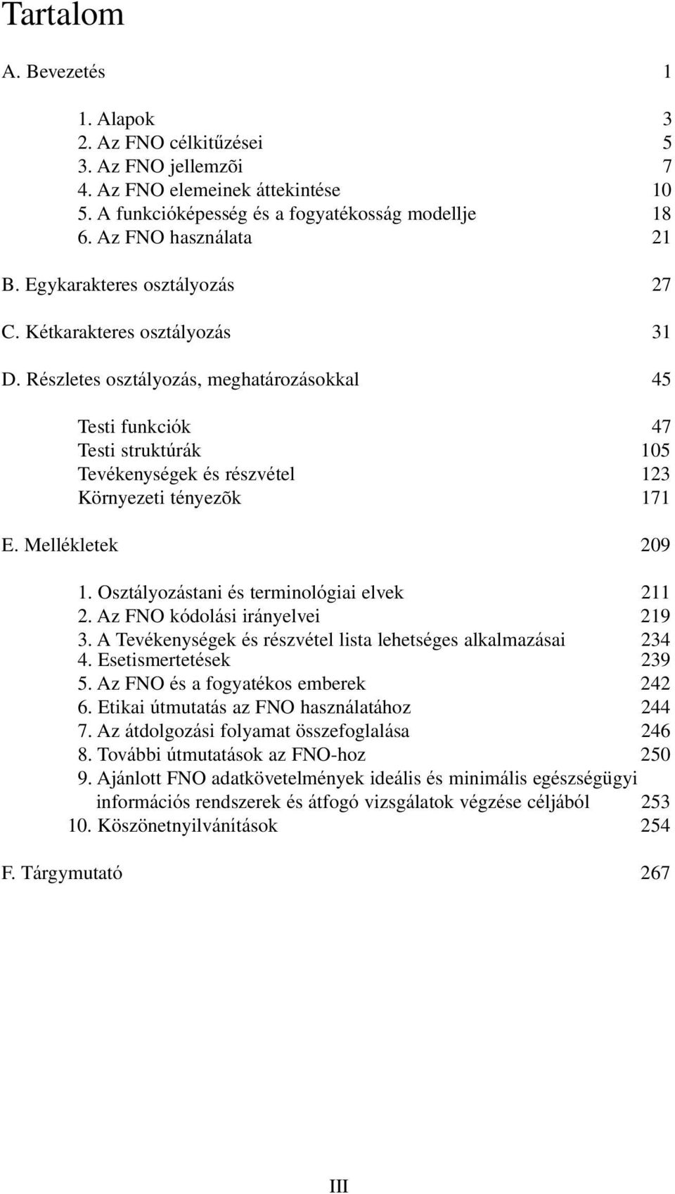 Részletes osztályozás, meghatározásokkal 45 Testi funkciók 47 Testi struktúrák 105 Tevékenységek és részvétel 123 Környezeti tényezõk 171 E. Mellékletek 209 1.