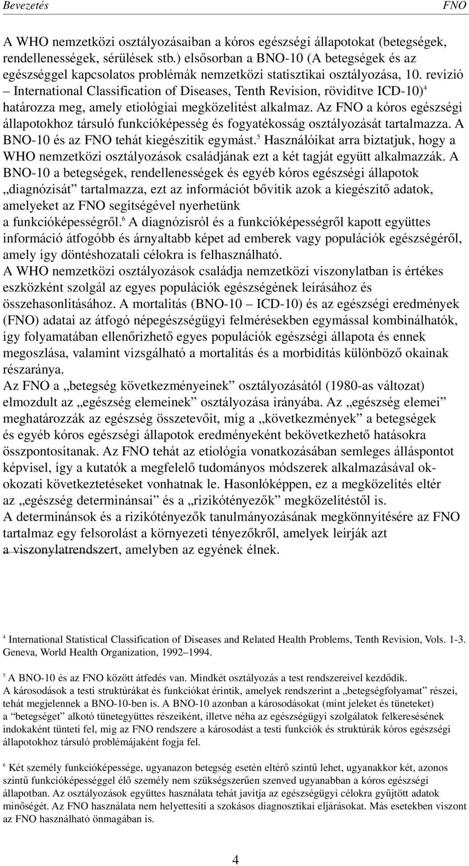 revízió International Classification of Diseases, Tenth Revision, rövidítve ICD-10) 4 határozza meg, amely etiológiai megközelítést alkalmaz.