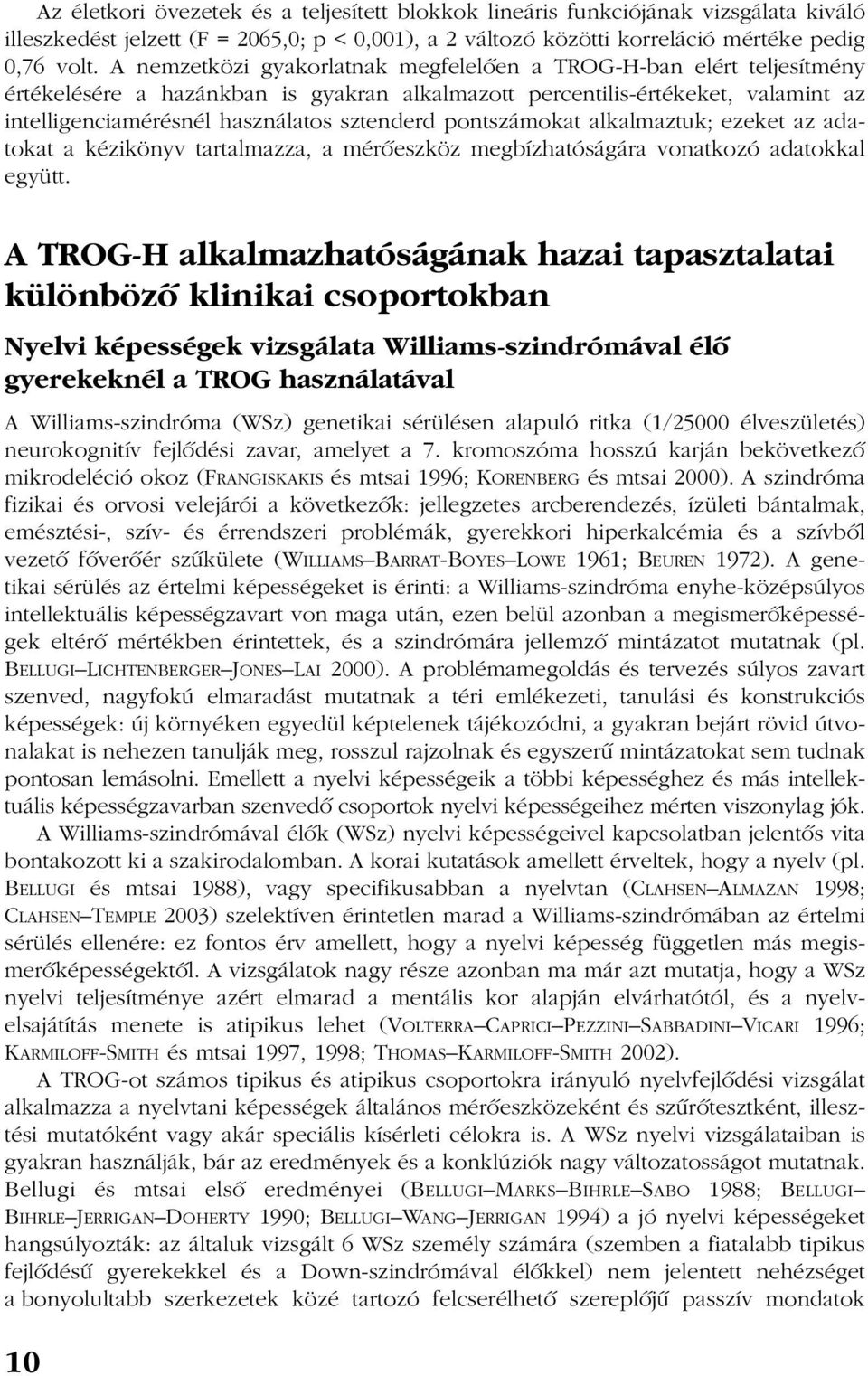 pontszámokat alkalmaztuk; ezeket az adatokat a kézikönyv tartalmazza, a mérõeszköz megbízhatóságára vonatkozó adatokkal együtt.