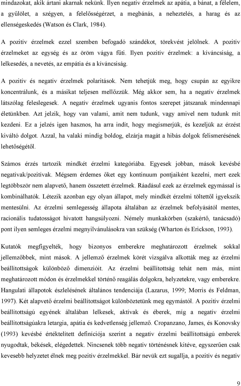 A pozitív érzelmek ezzel szemben befogadó szándékot, törekvést jelölnek. A pozitív érzelmeket az egység és az öröm vágya fűti.