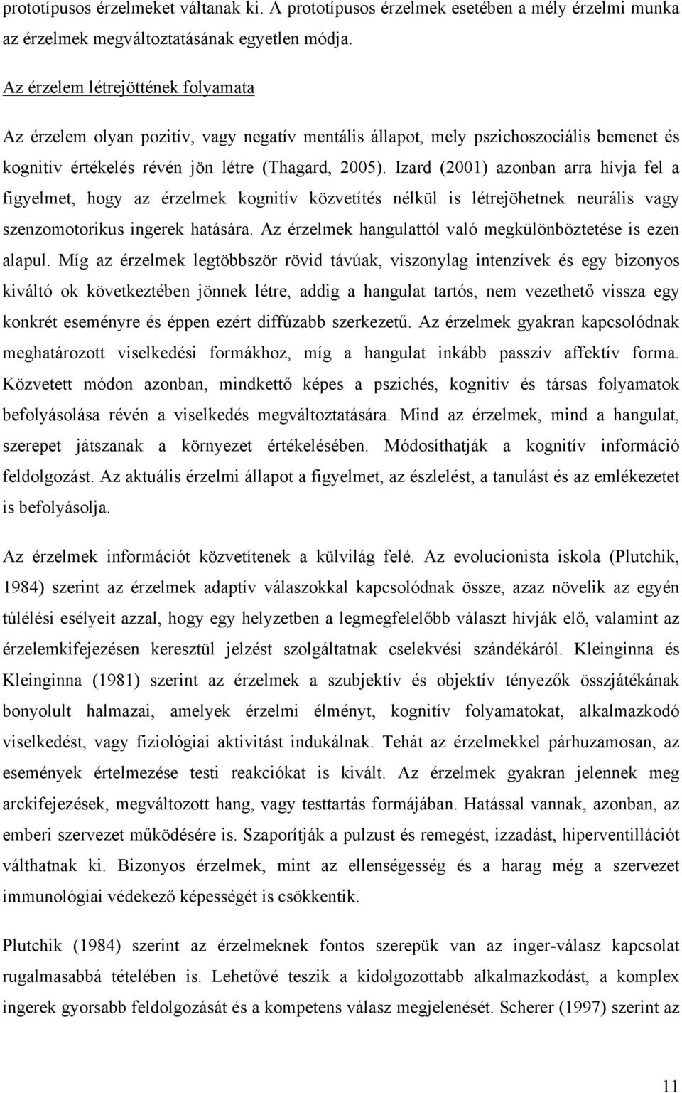 Izard (2001) azonban arra hívja fel a figyelmet, hogy az érzelmek kognitív közvetítés nélkül is létrejöhetnek neurális vagy szenzomotorikus ingerek hatására.