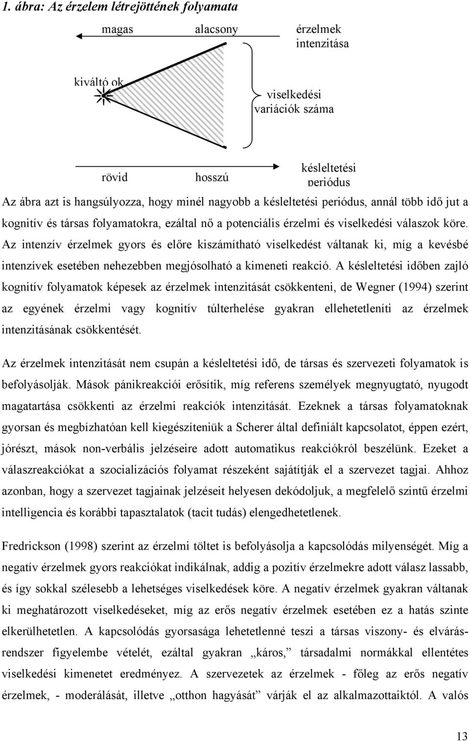 Az intenzív érzelmek gyors és előre kiszámítható viselkedést váltanak ki, míg a kevésbé intenzívek esetében nehezebben megjósolható a kimeneti reakció.