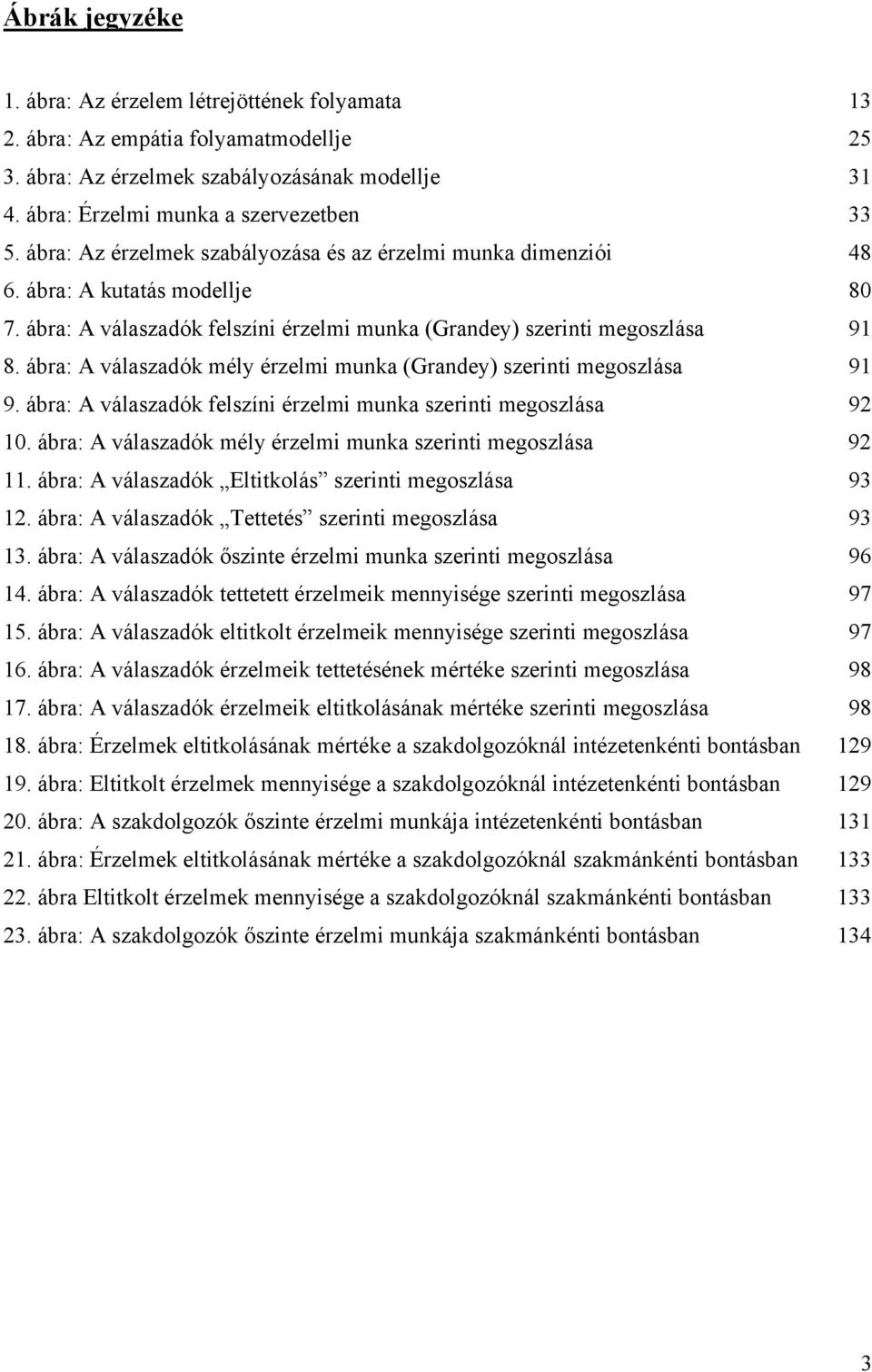 ábra: A válaszadók mély érzelmi munka (Grandey) szerinti megoszlása 91 9. ábra: A válaszadók felszíni érzelmi munka szerinti megoszlása 92 10.