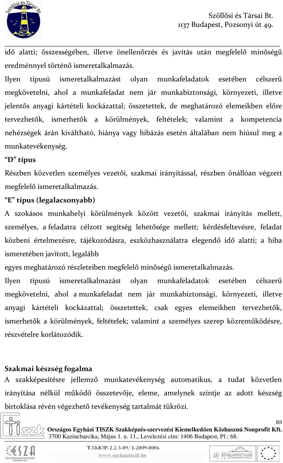 összetettek, de meghatározó elemeikben előre tervezhetők, ismerhetők a körülmények, feltételek; valamint a kompetencia nehézségek árán kiváltható, hiánya vagy hibázás esetén általában nem hiúsul meg