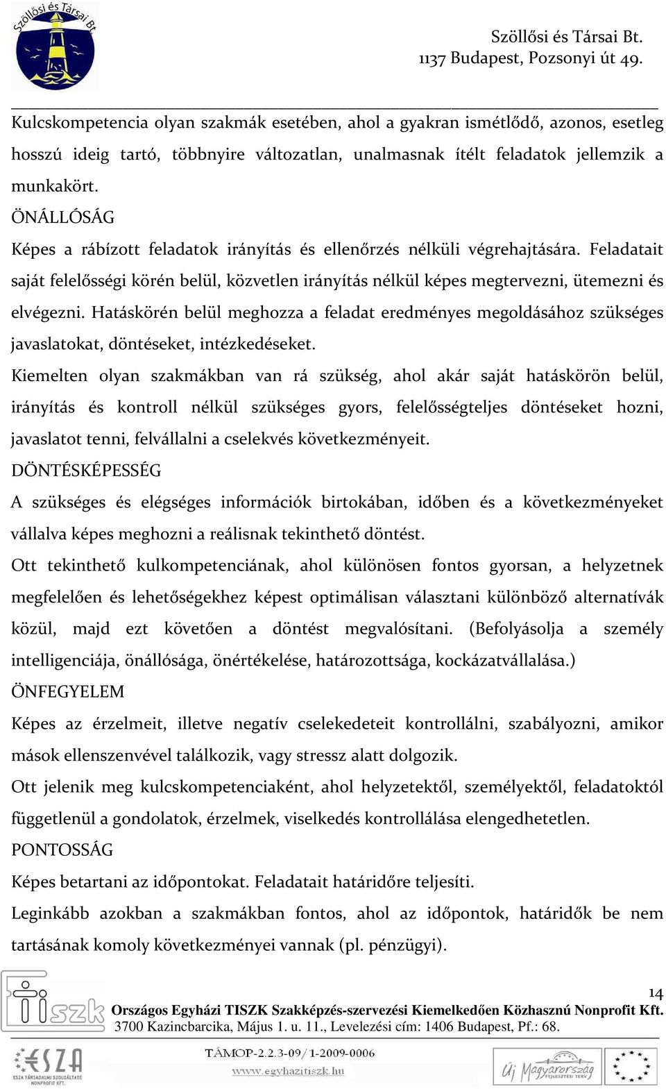 Hatáskörén belül meghozza a feladat eredményes megoldásához szükséges javaslatokat, döntéseket, intézkedéseket.