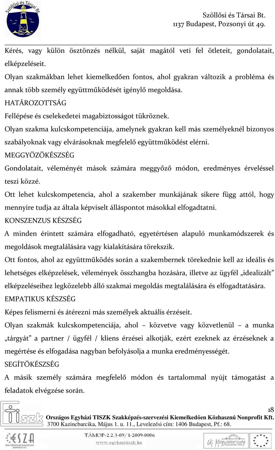 Olyan szakma kulcskompetenciája, amelynek gyakran kell más személyeknél bizonyos szabályoknak vagy elvárásoknak megfelelő együttműködést elérni.