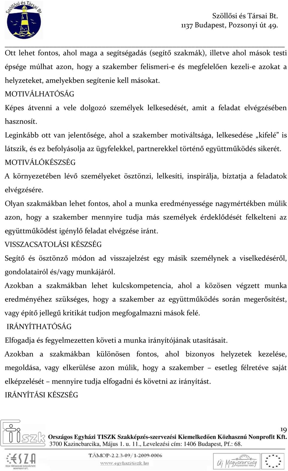 Leginkább ott van jelentősége, ahol a szakember motiváltsága, lelkesedése kifelé is látszik, és ez befolyásolja az ügyfelekkel, partnerekkel történő együttműködés sikerét.